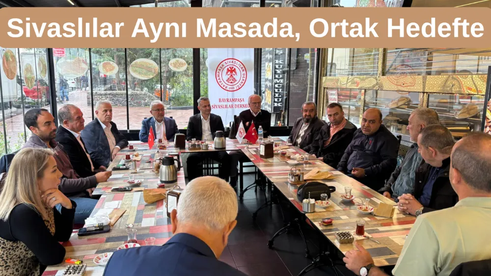 Bayrampaşa Sivaslılar Derneği Yönetimi Tecrübeli İsimlerle Bir Araya Geldi