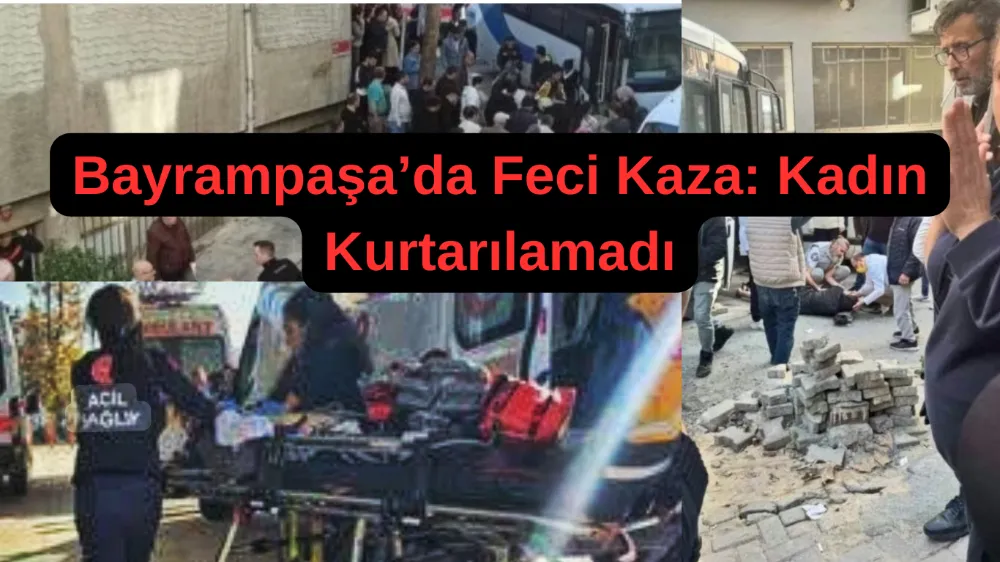 BAYRAMPAŞA’DA SERVİS MİNİBÜSÜ FACİASI: EŞİNİN ARACI ALTINDA KALAN KADIN YAŞAMINI YİTİRDİ