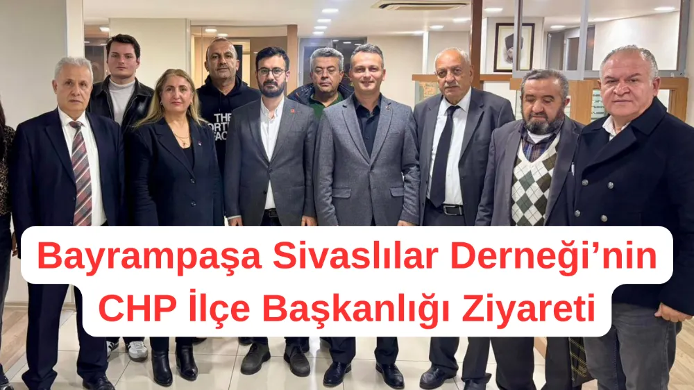 Bayrampaşa Sivaslılar Derneği’nden CHP İlçe Başkanlığına İade-i Ziyaret